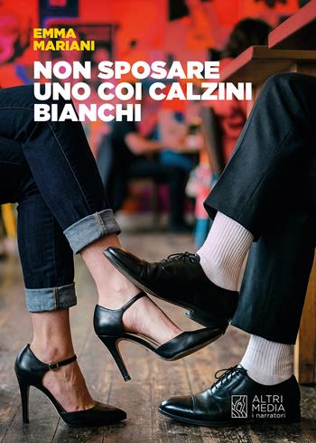 Non sposare uno coi calzini bianchi - Emma Mariani - Libro Altrimedia 2026, I narratori | Libraccio.it