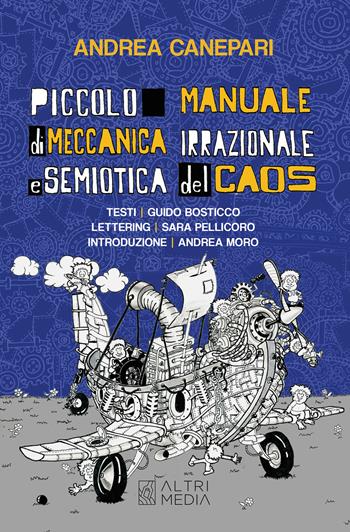 Piccolo manuale di meccanica irrazionale e semiotica del caos. Testi Guido Bosticco. Ediz. illustrata - Andrea Canepari - Libro Altrimedia 2026, Gli speciali | Libraccio.it