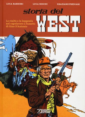 Storia del West. La realtà e la leggenda nel capolavoro a fumetti di Gino D'Antonio - Luca Barbieri, Graziano Frediani, Luca Boschi - Libro Sergio Bonelli Editore 2017 | Libraccio.it