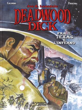 Fra il Texas e l'inferno. Deadwood Dick - Joe R. Lansdale, Maurizio Colombo - Libro Sergio Bonelli Editore 2019 | Libraccio.it