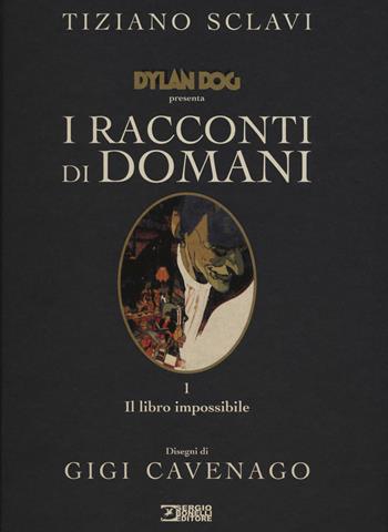 Dylan Dog presenta I racconti di domani. Vol. 1: Il libro impossibile - Tiziano Sclavi, Cavenago Gigi - Libro Sergio Bonelli Editore 2019 | Libraccio.it