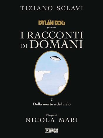 Dylan Dog presenta I racconti di domani. Vol. 2: Della morte e del cielo - Tiziano Sclavi, Nicola Mari - Libro Sergio Bonelli Editore 2020 | Libraccio.it