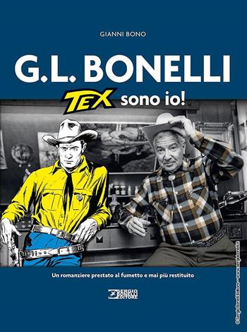 G.L. Bonelli. Tex sono io! - Gianni Bono - Libro Sergio Bonelli Editore 2021 | Libraccio.it