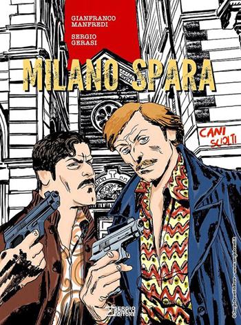 Milano spara. Cani sciolti - Gianfranco Manfredi, Sergio Gerasi - Libro Sergio Bonelli Editore 2020 | Libraccio.it