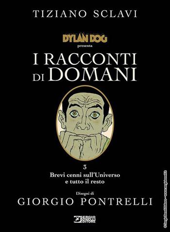 Dylan Dog presenta I racconti di domani. Vol. 3: Brevi cenni sull'universo e tutto il resto - Tiziano Sclavi, Pontrelli - Libro Sergio Bonelli Editore 2020 | Libraccio.it