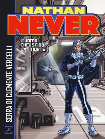 Nathan Never. L'uomo che sfidò la morte - Antonio Serra, Paolo Di Clemente, Gino Vercelli - Libro Sergio Bonelli Editore 2021 | Libraccio.it