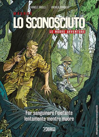 Far sanguinare l'elefante lentamente mentre muore. Lo Sconosciuto. Le nuove avventure - Daniele Brolli, Borgioli - Libro Sergio Bonelli Editore 2024 | Libraccio.it