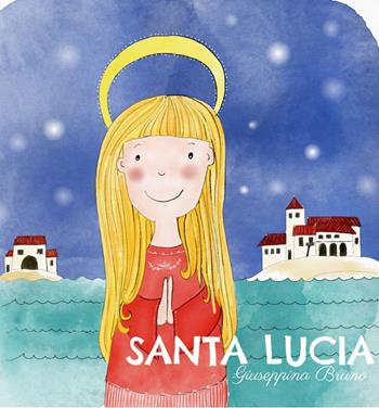 Santa Lucia. Ediz. illustrata - Giuseppina Bruno - Libro Bruno Libri 2019 | Libraccio.it