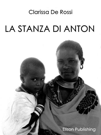 La stanza di Anton - Clarissa De Rossi - Libro Elison Publishing 2015 | Libraccio.it