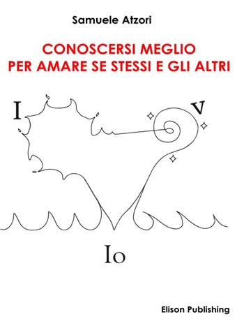 Conoscersi meglio per amare se stessi e gli altri - Samuele Atzori - Libro Elison Publishing 2015 | Libraccio.it
