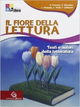 Il fiore della lettura. Testi e autori della letteratura. - MONTANO R - TRULLI S, ROSSATO A - ZAFFARONI P - Libro Garzanti Scuola 2011 | Libraccio.it