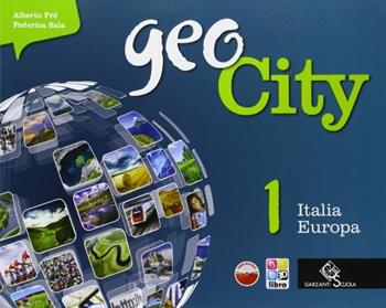 Geocity. Con Atlante. Con e-book. Con espansione online. Vol. 1: Italia-Regioni d'Italia. - Alberto Fré, Federica Sala - Libro Garzanti Scuola 2013 | Libraccio.it