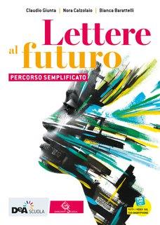 Lettere al futuro. Percorso semplificato per una didattica inclusiva. Per il biennio delle Scuole superiori. Con e-book. Con espansione online - Bianca Barattelli, Nora Calzolaio, Claudio Giunta - Libro Garzanti Scuola 2020 | Libraccio.it