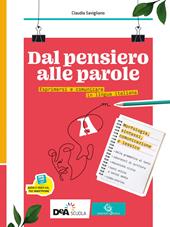 Dal pensiero alle parole. Esprimersi e comunicare in lingua italiana. Per il biennio delle Scuole superiori. Con e-book. Con espansione online. Vol. A-B: Morfosintassi, comunicazione, lessico-Scrittura