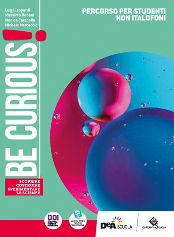 Be curious! Scoprire, Costruire, Sperimentare le scienze. Percorso per studenti non italofoni. Per la Scuola media. - Luigi Leopardi, Massimo Bubani, Monica Carabella - Libro Garzanti Scuola 2022 | Libraccio.it