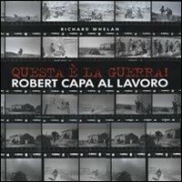 Questa è la guerra! Robert Capa al lavoro. Catalogo della mostra (Milano, 27 marzo-21 giugno 2009). Ediz. illustrata - Richard Whelan - Libro Contrasto 2011 | Libraccio.it