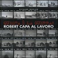 Questa è la guerra! Robert Capa al lavoro. Catalogo della mostra (Milano, 27 marzo-21 giugno 2009). Ediz. illustrata - Richard Whelan - Libro Contrasto 2011 | Libraccio.it