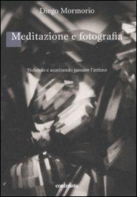 Meditazione e fotografia. Vedendo e ascoltando passare l'attimo - Diego Mormorio - Libro Contrasto 2008 | Libraccio.it