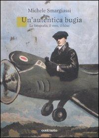 Un' autentica bugia. La fotografia, il vero, il falso - Michele Smargiassi - Libro Contrasto 2009, Logos | Libraccio.it