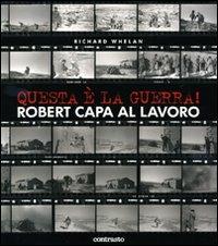 Questa è la guerra! Robert Capa al lavoro. Catalogo della mostra (Milano, 27 marzo-21 giugno 2009). Ediz. illustrata - Richard Whelan - Libro Contrasto 2009 | Libraccio.it