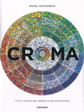 Croma. Tutti i colori del mondo in 350 fotografie - Michel Pastoureau - Libro Contrasto 2010 | Libraccio.it