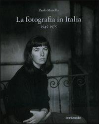 La fotografia in Italia (1945-1975). Ediz. illustrata - Paolo Morello - Libro Contrasto 2010 | Libraccio.it