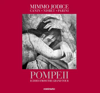 Pompeii. Echoes from the Grand Tour. Ediz. illustrata - Mimmo Jodice, Jim Nisbet, Ethan Canin - Libro Contrasto 2022 | Libraccio.it