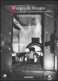 Weegee di Weegee. Un'autobiografia. Ediz. illustrata - Weegee - Libro Contrasto 2011 | Libraccio.it