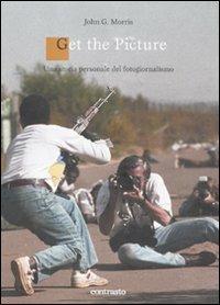 Get the picture. Una storia molto personale del fotogiornalismo - John G. Morris - Libro Contrasto 2011, Logos | Libraccio.it