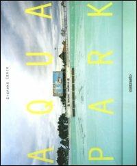 Aquapark. Ediz. italiana, inglese e francese - Stefano Cerio - Libro Contrasto 2011 | Libraccio.it
