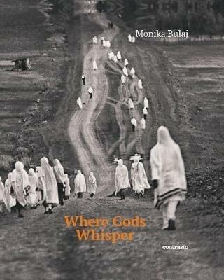 Where gods whisper. Ediz. illustrata - Monika Bulaj - Libro Contrasto 2017 | Libraccio.it