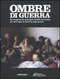 Ombre di guerra. 90 fotografie dai principali conflitti nel mondo per dire basta al dramma della guerra  - Libro Contrasto 2011 | Libraccio.it