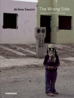 The wrong side. Living on the mexican border - Jérôme Sessini - Libro Contrasto 2012 | Libraccio.it