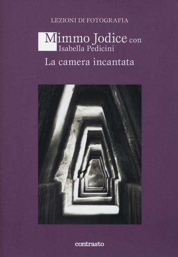La camera incantata - Mimmo Jodice, Isabella Pedicini - Libro Contrasto 2013, Lezioni di fotografia | Libraccio.it