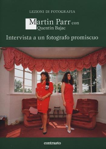 Intervista a un fotografo promiscuo - Martin Parr, Quentin Bajac - Libro Contrasto 2012, Lezioni di fotografia | Libraccio.it