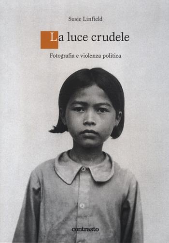 Una luce crudele. Fotografia e violenza politica - Susie Linfield - Libro Contrasto 2013 | Libraccio.it