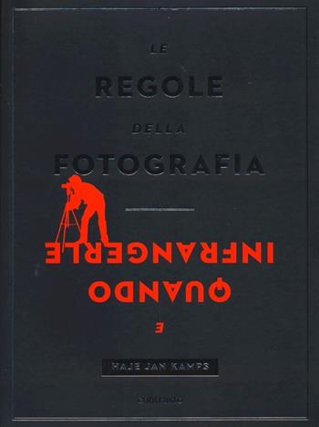Le regole della fotografia e quando infrangerle. Ediz. illustrata - Haje Jan Kamps - Libro Contrasto 2013 | Libraccio.it