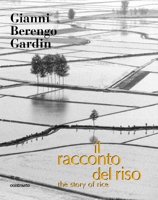 Il racconto del riso-An italian story of rice - Gianni Berengo Gardin - Libro Contrasto 2013 | Libraccio.it