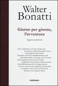 Giorno per giorno, l'avventura. Appunti radiofonici. Ediz. illustrata - Walter Bonatti - Libro Contrasto 2014, In parole | Libraccio.it