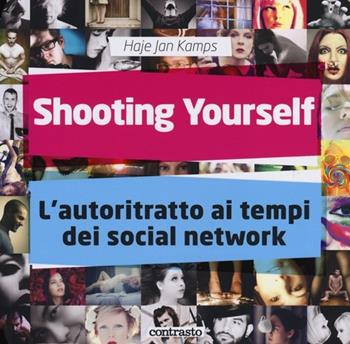 Shooting yourself. L'autoritratto ai tempi dei social network. Ediz. a colori - Haje Jan Kamps - Libro Contrasto 2013 | Libraccio.it