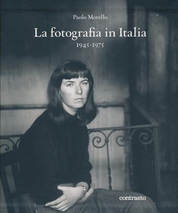 La fotografia in Italia (1945-1975). Ediz. illustrata - Paolo Morello - Libro Contrasto 2013 | Libraccio.it