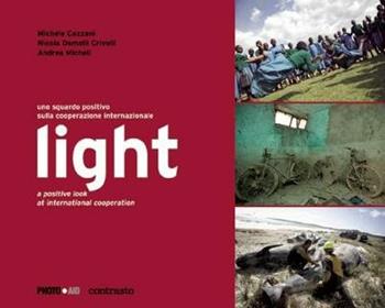 Light. Uno sguardo positivo sulla cooperazione internazionale. Ediz. italiana e inglese - Michele Cazzani, Nicola Demoni Crivelli, Andrea Micheli - Libro Contrasto 2015 | Libraccio.it