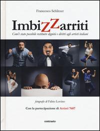 Imbizzarriti. Com'è stato possibile restituire dignità e diritti agli artisti italiani - Francesco Schlitzer, Fabio Lovino - Libro Contrasto 2015 | Libraccio.it