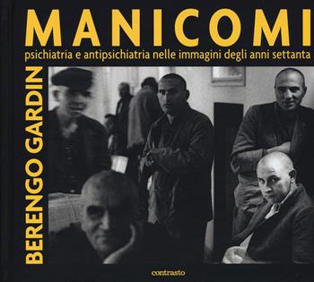 Manicomi. Psichiatria e antipsichiatria nelle immagini degli anni settanta. Ediz. illustrata - Gianni Berengo Gardin - Libro Contrasto 2015 | Libraccio.it