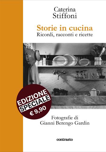 Storie in cucina. Ricordi, racconti e ricette - Caterina Stiffoni, Gianni Berengo Gardin - Libro Contrasto 2015, In parole | Libraccio.it