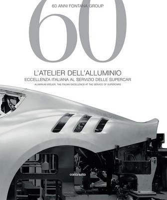 60 anni Fontana Group. L'atelier dell'alluminio. Ediz. italiana e inglese - Isabella Pedicini - Libro Contrasto 2016 | Libraccio.it