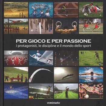 Per gioco e per passione. I protagonisti, le discipline e il mondo dello sport  - Libro Contrasto 2016 | Libraccio.it
