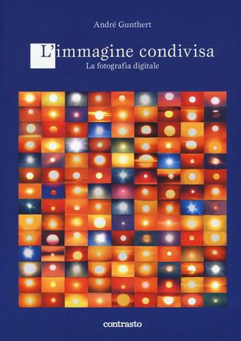 L' immagine condivisa. La fotografia digitale - André Gunthert - Libro Contrasto 2016, Logos | Libraccio.it