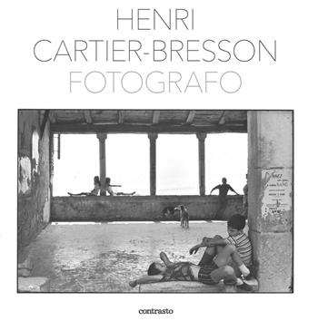Henri Cartier-Bresson fotografo. Ediz. illustrata  - Libro Contrasto 2016 | Libraccio.it