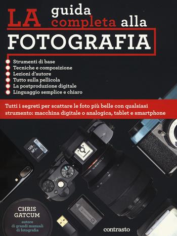 La guida completa alla fotografia. Ediz. a colori - Chris Gatcum - Libro Contrasto 2018 | Libraccio.it